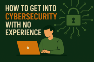 How to get into cybersecurity with no experience